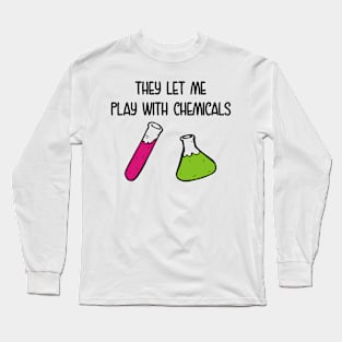 They Let Me Play With Chemicals Long Sleeve T-Shirt